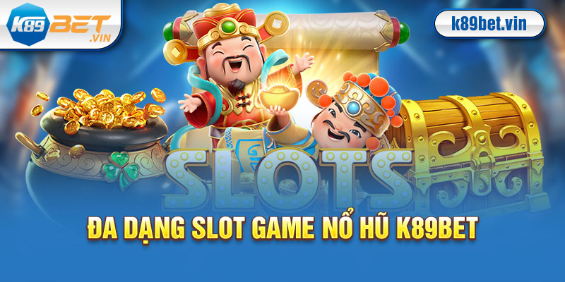 Đa dạng slot game nổ hũ K89bet để người chơi trải nghiệm