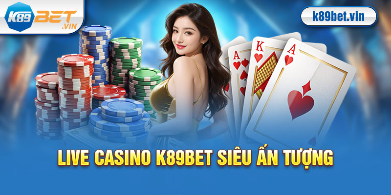 Các điểm nổi bật chỉ có ở live casino K89bet