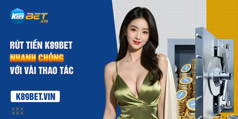 Hướng dẫn rút tiền K89bet nhanh gọn nhất