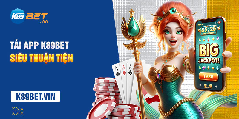 Những lợi ích khi tải app K89bet về máy