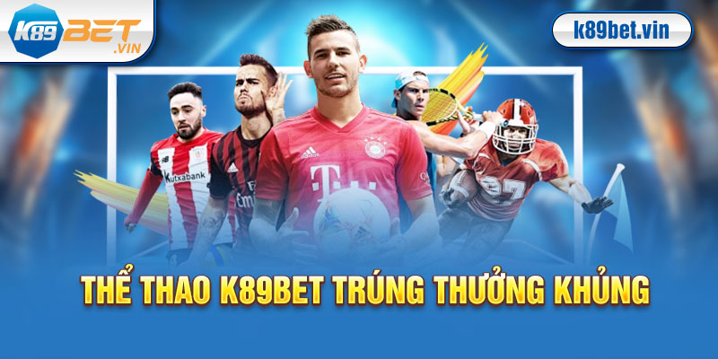 Thể thao K89Bet trúng thưởng khủng cùng khuyến mãi lớn