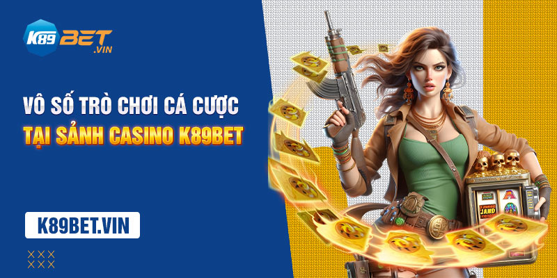 Chơi casino K89Bet nhận vô số ưu đãi và thưởng lớn