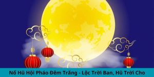 Nổ Hũ Hội Pháo Đêm Trăng - Lộc Trời Ban, Hũ Trời Cho