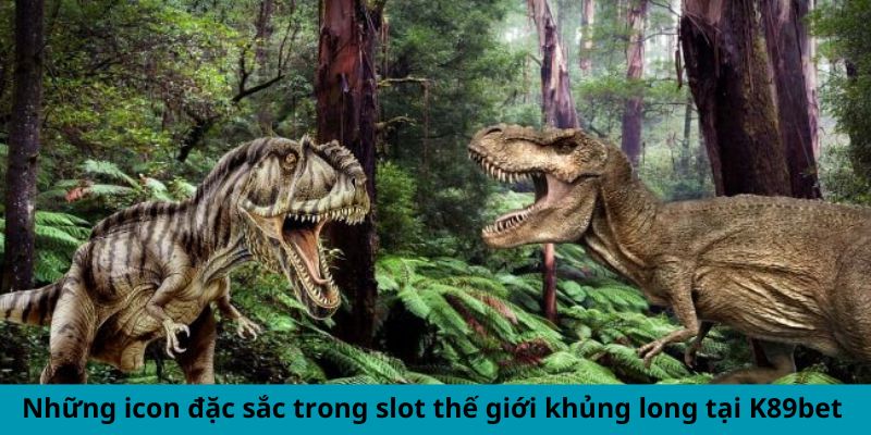 Những icon đặc sắc trong slot thế giới khủng long tại K89bet 