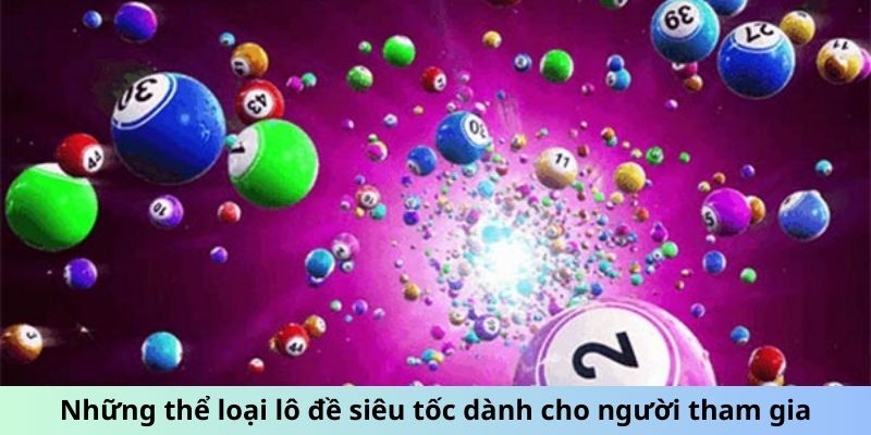 Những thể loại xổ số siêu tốc dành cho người tham gia